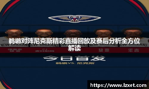鹈鹕对阵尼克斯精彩直播回放及赛后分析全方位解读